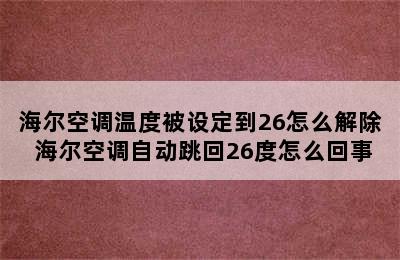 海尔空调温度被设定到26怎么解除 海尔空调自动跳回26度怎么回事